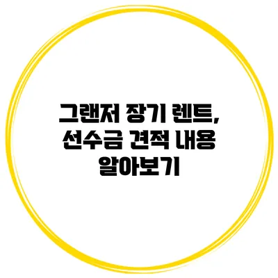 그랜저 장기 렌트, 선수금 견적 내용 알아보기