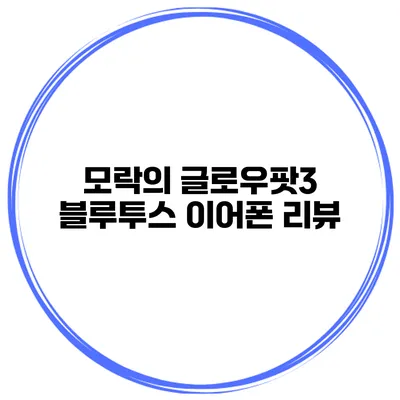 모락의 글로우팟3 블루투스 이어폰 리뷰