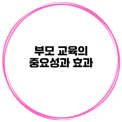 부모 교육의 중요성과 효과