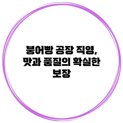 붕어빵 공장 직영, 맛과 품질의 확실한 보장