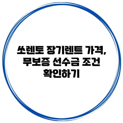 쏘렌토 장기렌트 가격, 무보증 선수금 조건 확인하기