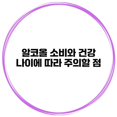 알코올 소비와 건강 나이에 따라 주의할 점