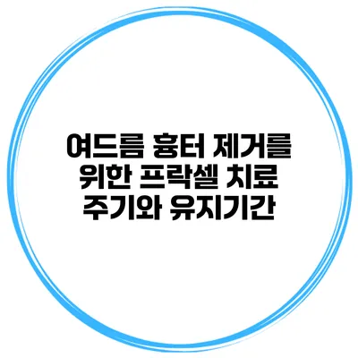 여드름 흉터 제거를 위한 프락셀 치료 주기와 유지기간