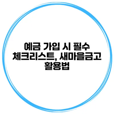 예금 가입 시 필수 체크리스트, 새마을금고 활용법