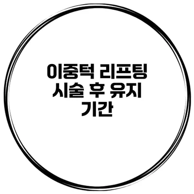이중턱 리프팅 시술 후 유지 기간