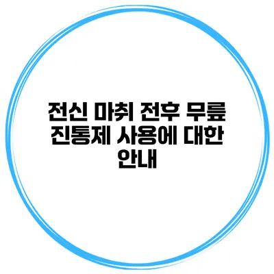 전신 마취 전후 무릎 진통제 사용에 대한 안내