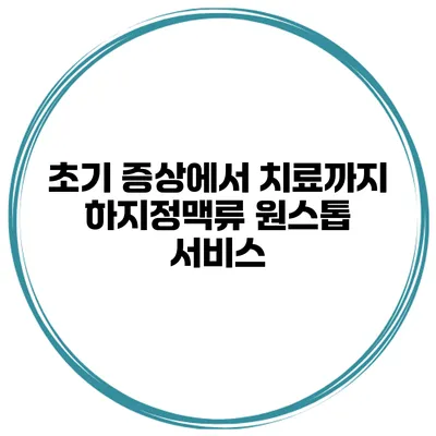 초기 증상에서 치료까지 하지정맥류 원스톱 서비스