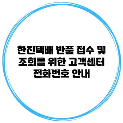 한진택배 반품 접수 및 조회를 위한 고객센터 전화번호 안내