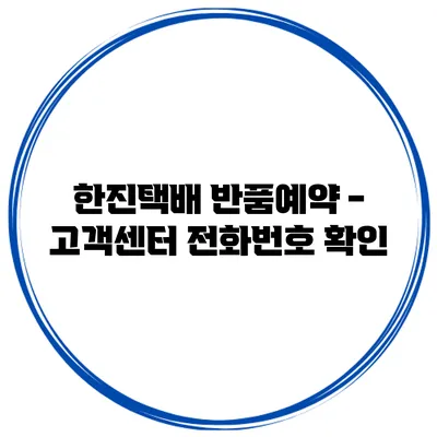 한진택배 반품예약 - 고객센터 전화번호 확인