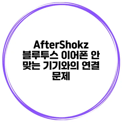 AfterShokz 블루투스 이어폰 안 맞는 기기와의 연결 문제