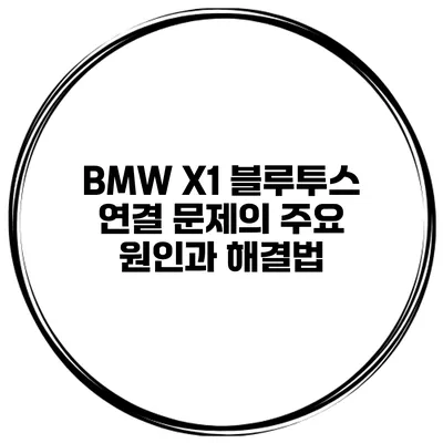 BMW X1 블루투스 연결 문제의 주요 원인과 해결법