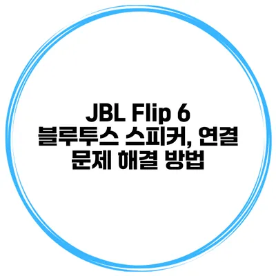 JBL Flip 6 블루투스 스피커, 연결 문제 해결 방법