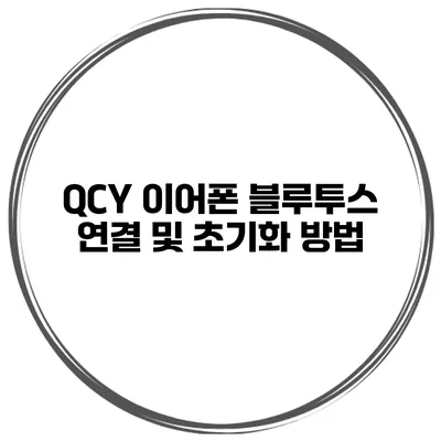 QCY 이어폰 블루투스 연결 및 초기화 방법