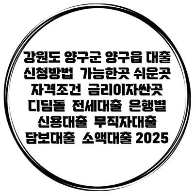 강원도 양구군 양구읍 대출 신청방법 | 가능한곳 쉬운곳 | 자격조건 | 금리이자싼곳 | 디딤돌 | 전세대출 | 은행별 신용대출 | 무직자대출 | 담보대출 | 소액대출 2025