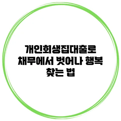 개인회생집대출로 채무에서 벗어나 행복 찾는 법