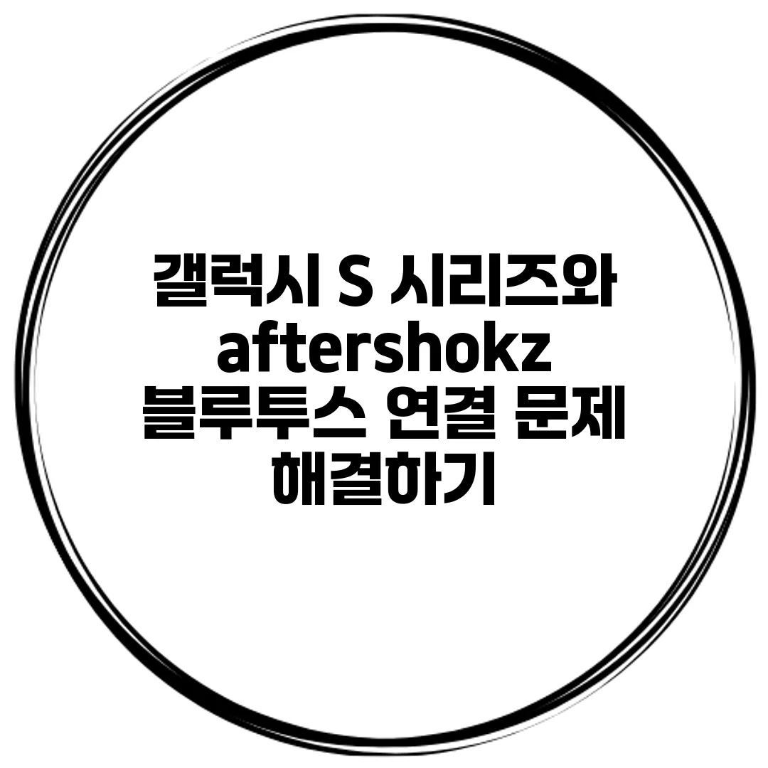 갤럭시 S 시리즈와 aftershokz 블루투스 연결 문제 해결하기
