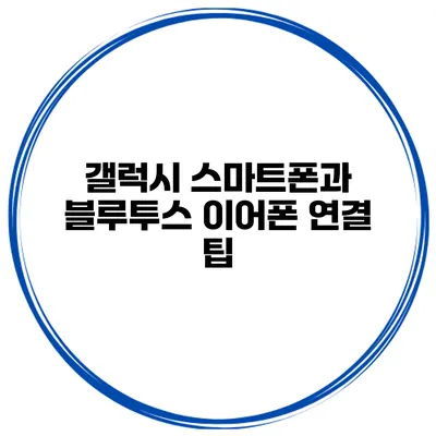 갤럭시 스마트폰과 블루투스 이어폰 연결 팁