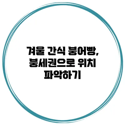 겨울 간식 붕어빵, 붕세권으로 위치 파악하기