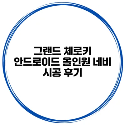 그랜드 체로키 안드로이드 올인원 네비 시공 후기
