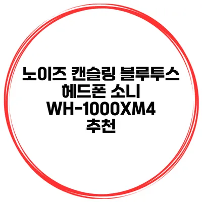 노이즈 캔슬링 블루투스 헤드폰 소니 WH-1000XM4 추천