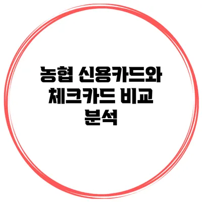 농협 신용카드와 체크카드 비교 분석