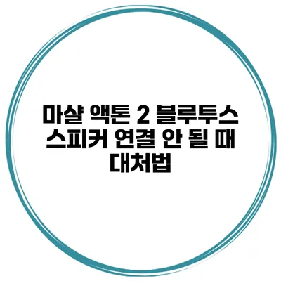 마샬 액톤 2 블루투스 스피커 연결 안 될 때 대처법