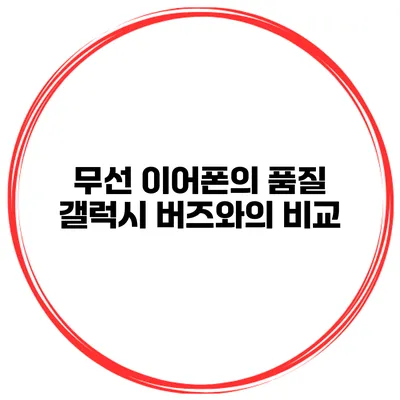 무선 이어폰의 품질 갤럭시 버즈와의 비교