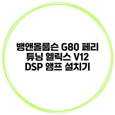 뱅앤올룹슨 G80 페리 튜닝 헬릭스 V12 DSP 앰프 설치기