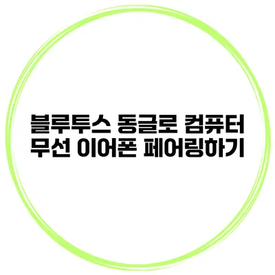 블루투스 동글로 컴퓨터 무선 이어폰 페어링하기