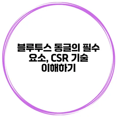 블루투스 동글의 필수 요소, CSR 기술 이해하기