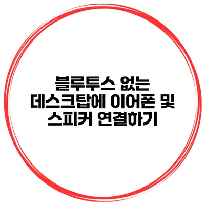 블루투스 없는 데스크탑에 이어폰 및 스피커 연결하기