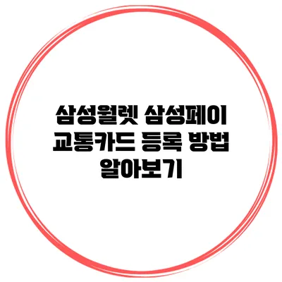 삼성월렛 삼성페이 교통카드 등록 방법 알아보기