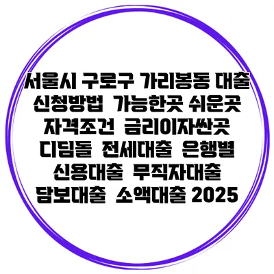 서울시 구로구 가리봉동 대출 신청방법 | 가능한곳 쉬운곳 | 자격조건 | 금리이자싼곳 | 디딤돌 | 전세대출 | 은행별 신용대출 | 무직자대출 | 담보대출 | 소액대출 2025