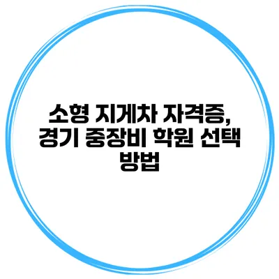 소형 지게차 자격증, 경기 중장비 학원 선택 방법