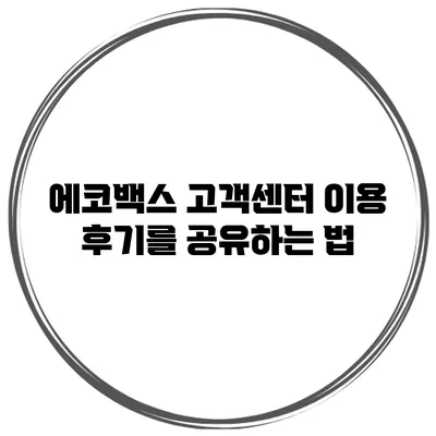 에코백스 고객센터 이용 후기를 공유하는 법