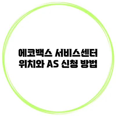 에코백스 서비스센터 위치와 AS 신청 방법