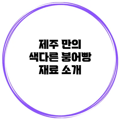 제주 만의 색다른 붕어빵 재료 소개