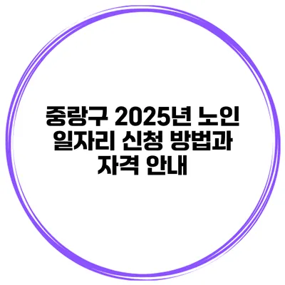 중랑구 2025년 노인 일자리 신청 방법과 자격 안내