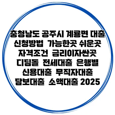 충청남도 공주시 계룡면 대출 신청방법 | 가능한곳 쉬운곳 | 자격조건 | 금리이자싼곳 | 디딤돌 | 전세대출 | 은행별 신용대출 | 무직자대출 | 담보대출 | 소액대출 2025